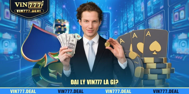 Đại lý VIN777 là gì? Đại lý VIN777 là gì?
