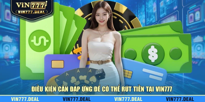 Điều kiện cần đáp ứng để có thể rút tiền tại VIN777 Điều kiện cần đáp ứng để có thể rút tiền tại VIN777