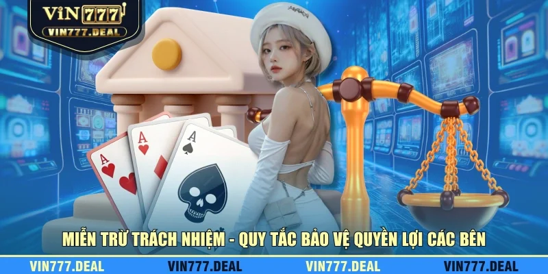 Miễn trừ trách nhiệm - Quy tắc bảo vệ quyền lợi các bên Miễn trừ trách nhiệm - Quy tắc bảo vệ quyền lợi các bên