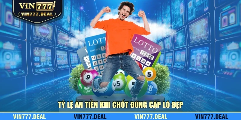 Tỷ lệ ăn tiền khi chốt đúng cặp lô đẹp Tỷ lệ ăn tiền khi chốt đúng cặp lô đẹp