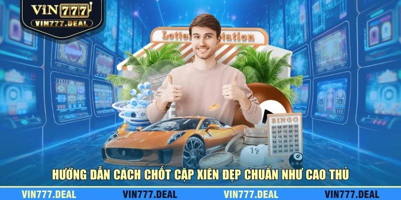 Hướng dẫn cách chốt cặp xiên đẹp chuẩn như cao thủ Hướng dẫn cách chốt cặp xiên đẹp chuẩn như cao thủ