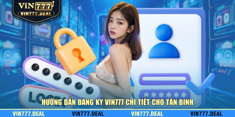 Hướng dẫn đăng ký VIN777 chi tiết cho tân binh Hướng dẫn đăng ký VIN777 chi tiết cho tân binh