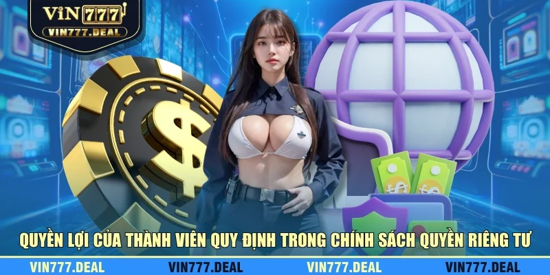 Quyền lợi của thành viên quy định trong chính sách quyền riêng tư Quyền lợi của thành viên quy định trong chính sách quyền riêng tư