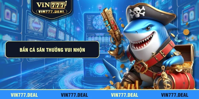 Bắn cá săn thưởng vui nhộn